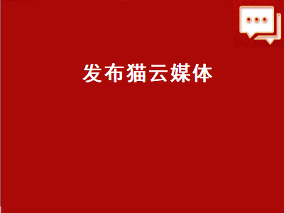 发布猫云媒体（发布猫云媒体违规吗）