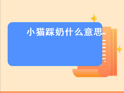 小猫踩奶什么意思（小猫踩奶什么意思啊）