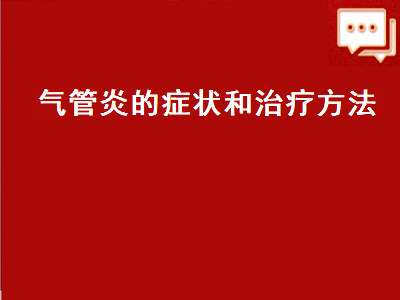 气管炎的症状和治疗方法（急性支气管炎的症状和治疗方法）