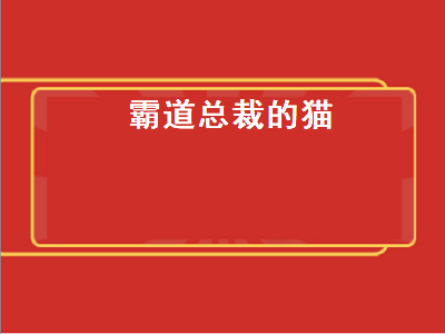 霸道总裁的猫（霸道总裁的猫咪）