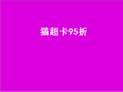 猫超卡95折（猫超卡95折怎么算）