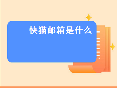 快猫邮箱是什么（快喵邮箱是什么）