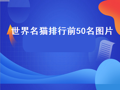 世界名猫排行前50名图片（世界名猫排行前50名图片漂亮猫咪图片）