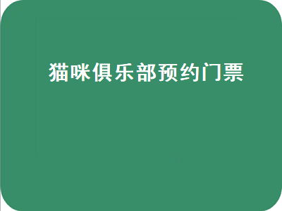 猫咪俱乐部预约门票（猫咪俱乐部预约门票多少钱）